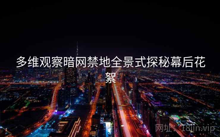 多维观察暗网禁地全景式探秘幕后花絮
