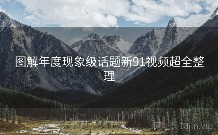 图解年度现象级话题新91视频超全整理  第2张