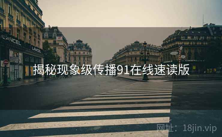 揭秘现象级传播91在线速读版  第1张