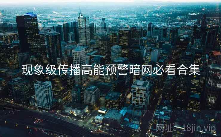 现象级传播高能预警暗网必看合集  第1张