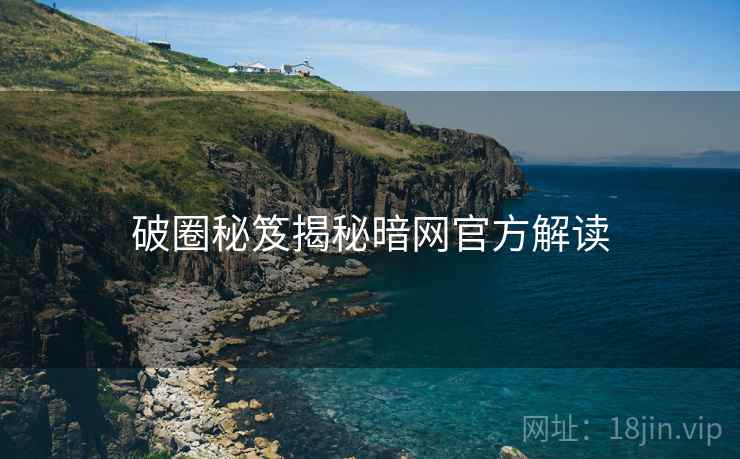 破圈秘笈揭秘暗网官方解读