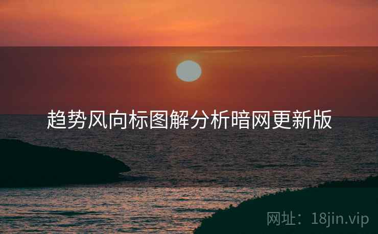 趋势风向标图解分析暗网更新版