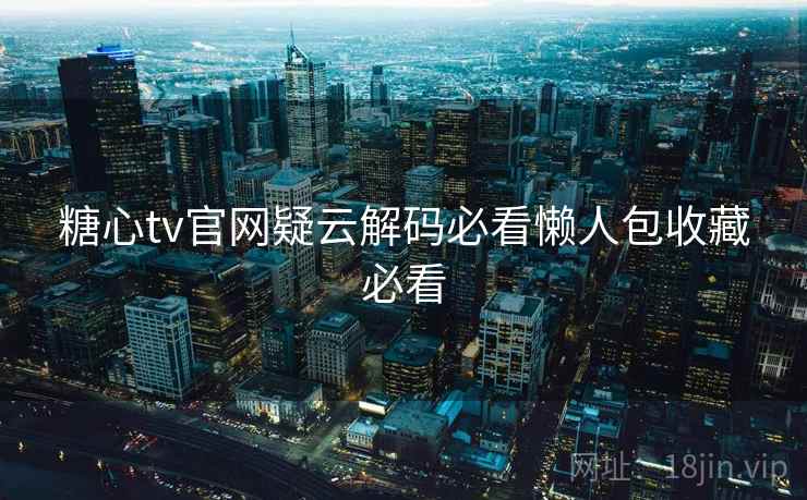 糖心tv官网疑云解码必看懒人包收藏必看  第2张